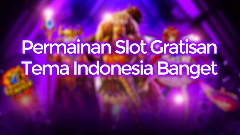 Deretan Permainan Slot Gratisan Dengan Tema Indonesia Banget